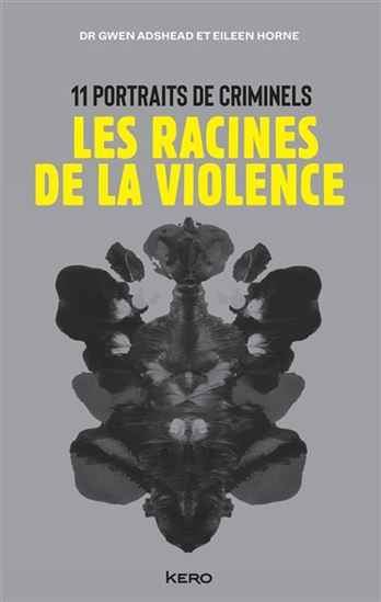 Les Racines de la violence : 11 portraits de ciminels - GWEN ADSHEAD - EILEEN HORNE