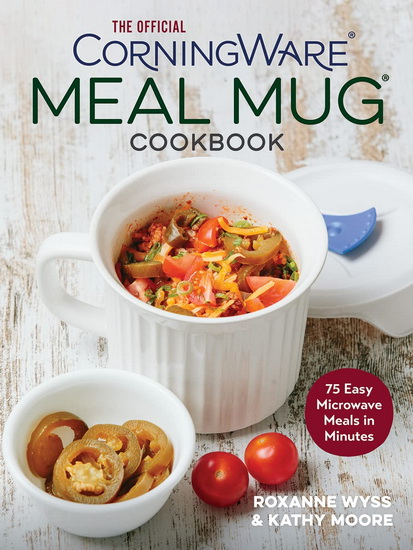 The Official CorningWare Meal Mug Cookbook: 75 Easy Microwave Meals in Minutes - ROXANNE WYSS - KATHY MOORE
