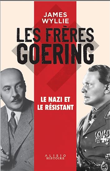 Les Frères Goering : le nazi et le résistant - JAMES WYLLIE