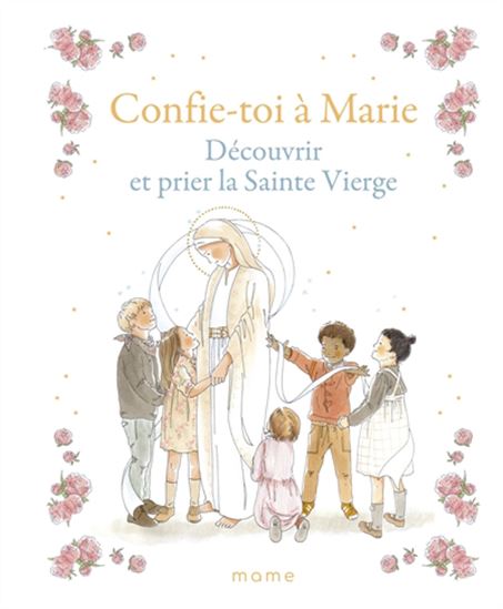 Confie-toi à Marie : découvrir et prier la Sainte Vierge - SABINE DU MESNIL