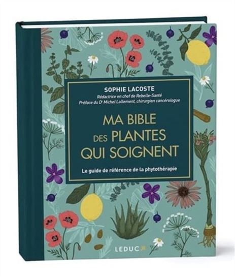 Ma bible des plantes qui soignent : le guide de référence de la phytothérapie Éd. de luxe - SOPHIE LACOSTE