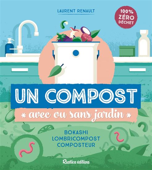Un compost avec ou sans jardin : bokashi, lombricompost, composteur - LAURENT RENAULT