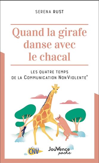 Quand la girafe danse avec le chacal : les quatre temps de la communication non violente N. éd. - SERENA RUST