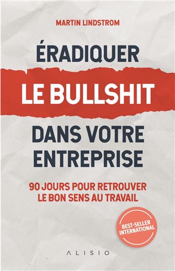 Éradiquer le bullshit dans votre entreprise : 90 jours pour retrouver le bon sens au travail - MARTIN LINDSTRÖM