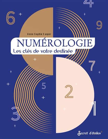 Numérologie : les clés de votre destinée - ANNE-SOPHIE CASPER