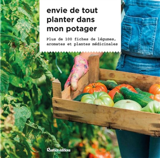 Envie de tout planter dans mon potager : plus de 100 fiches de légumes, aromates et plantes médicinales - MICHEL CARON