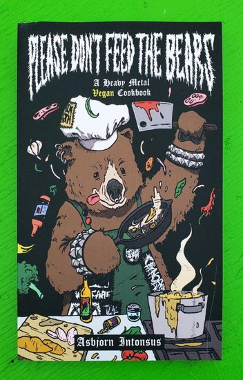 Please Dont Feed the Bears : A Heavy Metal Vegan Cookbook - ASBJORN INTONSUS