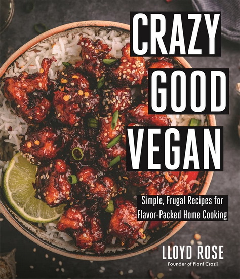 Crazy Good Vegan : Simple Frugal Recipes for Flavor - Packed Home Cooking - LLOYD ROSE