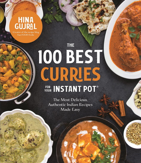 100 Best Curries for Your Instant Pot : The Most Delicious Authentic Indian Recipes Made Easy - HINA GUJRAL