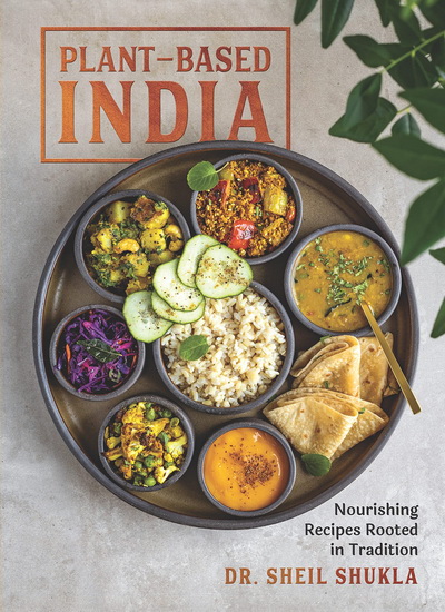 Plant - Based India : Nourishing Recipes Rooted in Tradition - SHEIL SHUKLA