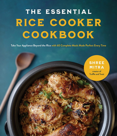 Essential Rice Cooker Cookbook : Take Your Appliance Beyond the Rice with 60 Complete Meals Made Perfect Every Time - SHREE MITRA