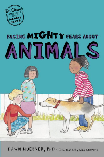 Facing Mighty Fears About Animals - DAWN HUEBNER - LIZA STEVENS