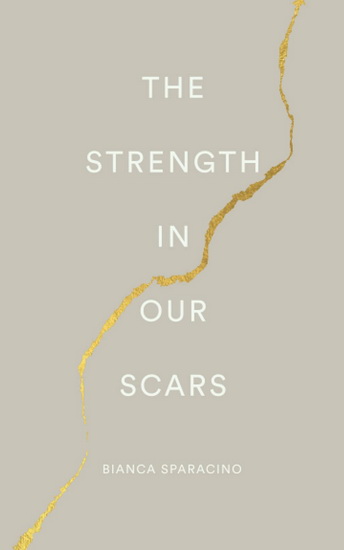 The Strength in Our Scars - BIANCA SPARACINO