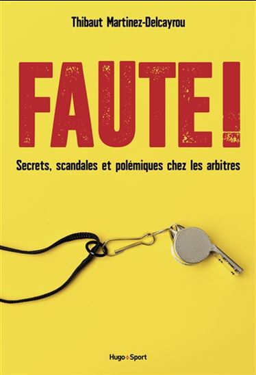 Faute ! : dans les coulisses des plus grandes polémiques arbitrales - THIBAUT MARTINEZ-DELCAYROU