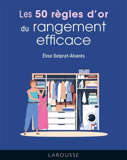 Les 50 règles d&#39;or du rangement efficace N. éd. - ELISE DELPRAT-ALVARES