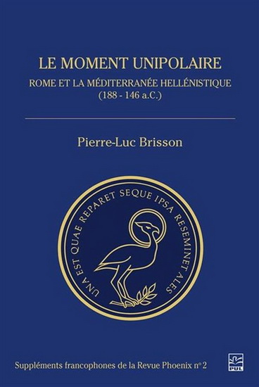 Le Moment unipolaire : Rome et la méditerranée hellénistique (188-146 a.c.) - PIERRE-LUC BRISSON