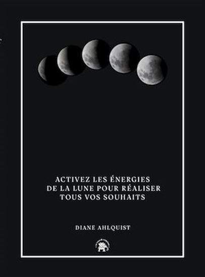 Sortilèges de Lune : activez les énergies de la Lune pour réaliser tous vos souhaits - DIANE AHLQUIST