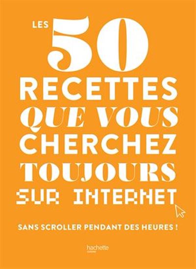 Les 50 recettes que vous cherchez toujours sur Internet : sans scroller pendant des heures ! - COLLECTIF