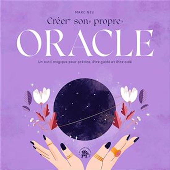 Créer son propre oracle : un outil magique pour prédire, être guidé et être aidé - MARC NEU