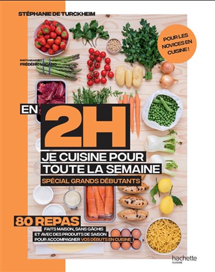 En 2 h, je cuisine pour toute la semaine : 80 repas faits maison, sans gâchis et avec des produits de saison pour accompagner vos débuts en cuisine : spécial grands débutants - STÉPHANIE DE TURCKHEIM