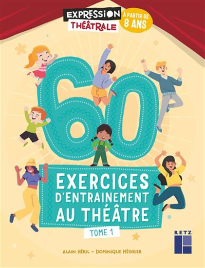 60 exercices d&#39;entraînement au théâtre : à partir de 8 ans #01 - ALAIN HÉRIL - DOMINIQUE MÉGRIER