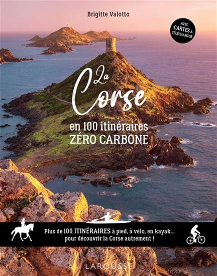 La Corse en 100 itinéraires zéro carbone : plus de 100 itinéraires à pied, à vélo en kayak... pour découvrir la Corse autrement ! - BRIGITTE VALOTTO