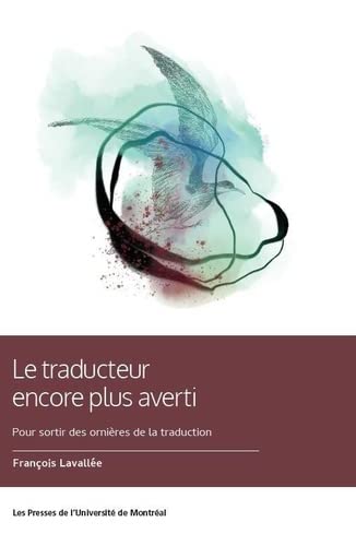 Le Traducteur encore plus averti : pour sortir des ornières de la traduction N. éd. - FRANÇOIS LAVALLÉE