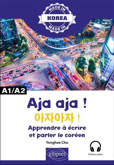 Aja aja ! : apprendre à écrire et parler le coréen : A1-A2 - YONGHEE CHO