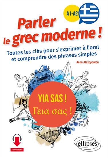 Yia sas ! parler le grec moderne ! : A1-A2 : toutes les clés pour s&#39;exprimer à l&#39;oral et comprendre des phrases simples - ANNA ALEXOPOULOU
