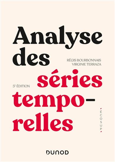 Analyse des séries temporelles : applications à l'économie et à la gestion : cours et exercices corrigés 5e éd. - RÉGIS BOURBONNAIS - MICHEL TERRAZA