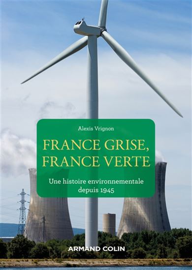France grise, France verte : une histoire environnementale depuis 1945 - ALEXIS VRIGNON