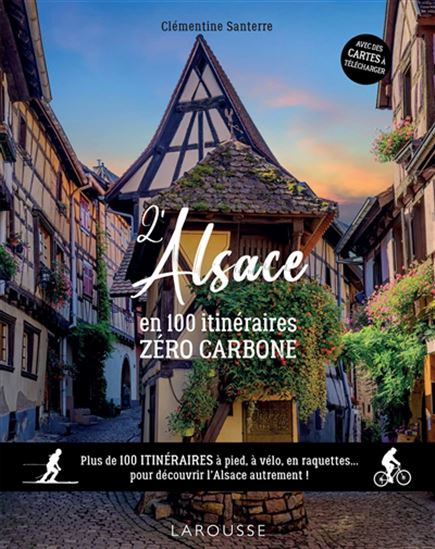 L&#39;Alsace en 100 itinéraires zéro carbone : plus de 100 itinéraires à pied, à vélo, en raquettes... pour découvrir l&#39;Alsace autrement ! - CLÉMENTINE SANTERRE