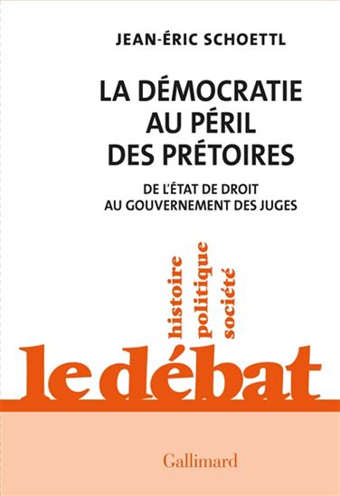 La Démocratie au péril des prétoires : de l'État de droit au gouvernement des juges - JEAN-ÉRIC SCHOETTL