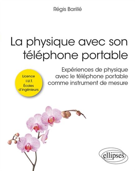 La Physique avec son téléphone portable : expériences de physique avec le téléphone portable comme instrument de mesure : licence, IUT, écoles d'ingénieurs - RÉGIS BARILLÉ