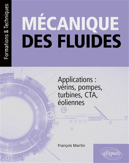 Mécanique des fluides : applications : vérins, pompes, turbines, CTA, éoliennes - FRANÇOIS MARTIN