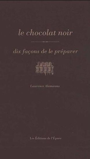Le Chocolat noir : dix façons de le préparer - LAURENCE ALEMANNO