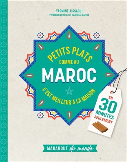 Petits plats comme au Maroc : c&#39;est meilleur à la maison : en 30 minutes seulement - YASMINE AISSAOUI
