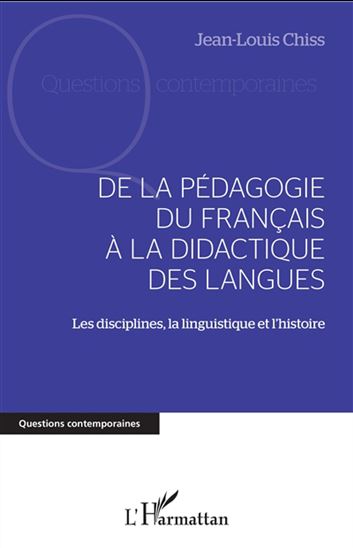 De la pédagogie du français à la didactique des langues : les disciplines, la linguistique et l&#39;histoire - JEAN-LOUIS CHISS