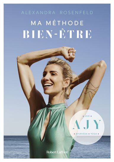 Ma méthode bien-être : AJY : ayurvéda, joie, yoga - ALEXANDRA ROSENFELD