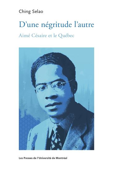 D'une négritude l'autre : Aimé Césaire et le Québec - CHING SELAO