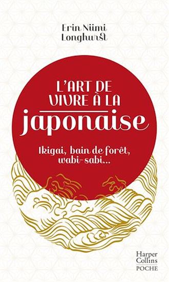 L&#39;Art de vivre à la japonaise : ikigai, bain de forêt, wabi-sabi... - ERIN NIIMI LONGHURST