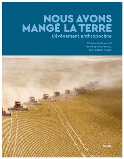 Nous avons mangé la Terre : l'événement anthropocène - CHRISTOPHE BONNEUIL - JEAN-BAPTI FRESSOZ