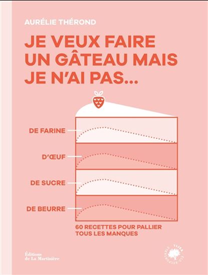 Je veux faire un gâteau mais je n&#39;ai pas... de farine, d&#39;oeuf, de sucre, de beurre : 60 recettes pour pallier tous les manques - AURÉLIE THÉROND