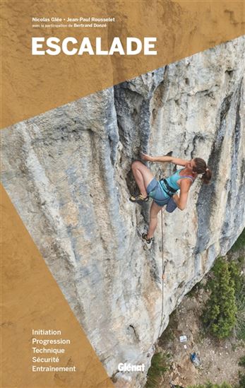Escalade : initiation, progression, technique, sécurité, entraînement N. éd. - NICOLAS GLÉE - JEAN-PAUL ROUSSELET