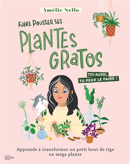 Faire pousser ses plantes gratos : toi aussi, tu peux le faire ! : apprends à transformer un petit bout de tige en méga plante - AMÉLIE NELLO
