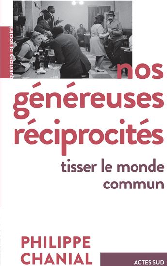 Nos généreuses réciprocités : tisser le monde commun - PHILIPPE CHANIAL