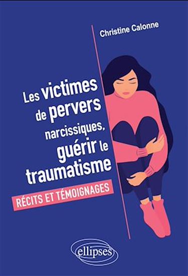 Les Victimes de pervers narcissiques, guérir le traumatisme : récits et témoignages - CHRISTINE CALONNE
