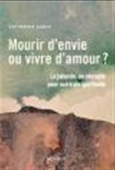 Mourir d'envie ou vivre d'amour? : La jalousie, un obstacle pour notre vie spirituelle - CATHERINE AUBIN