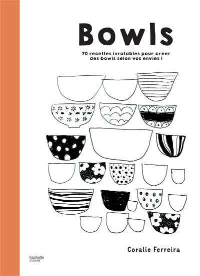 Bowls : 70 recettes inratables pour créer des bowls selon vos envies ! - CORALIE FERREIRA