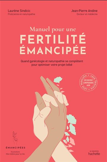 Manuel pour une fertilité émancipée : quand gynécologie et naturopathie se complètent pour optimiser votre projet bébé - LAURÈNE SINDICIC - JEAN-PIERRE ANDINE